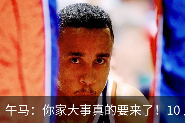 午马：你家大事真的要来了！10 月 28 日 到 10 月 30 日注定喜事连连