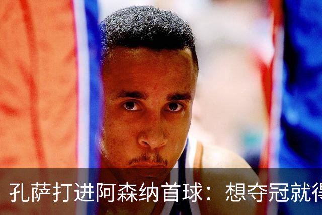 孔萨打进阿森纳首球：想夺冠就得一直赢